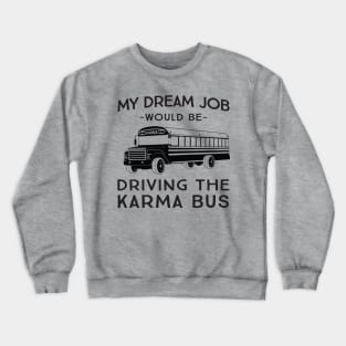 My dream job would be driving the karma bus Crewneck Sweatshirt